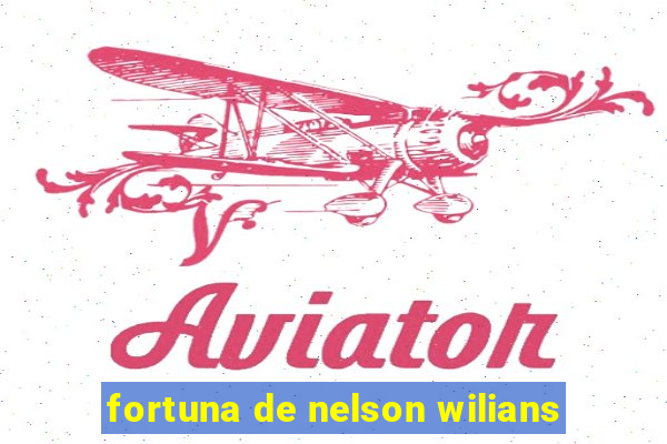 fortuna de nelson wilians